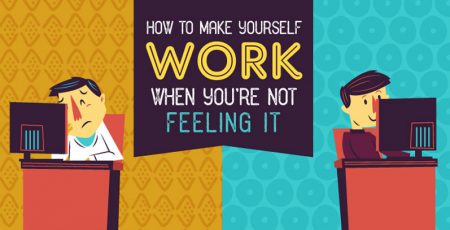 How to Make Yourself Work When You’re Not Feeling It!